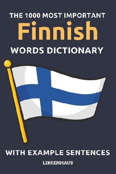 The 1000 Most Important Finnish Words Dictionary: Learn New Vocabulary With Example Sentences - Organized by Topics - For Beginners (A1/A2)