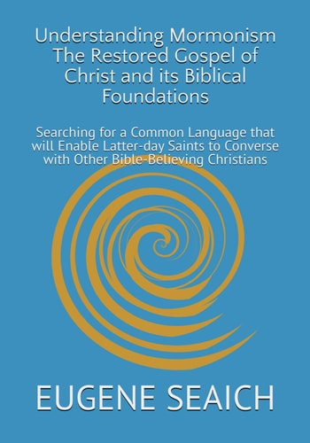 Understanding Mormonism The Restored Gospel of Christ and Its Biblical Foundations Searching for a Common Language that Will Enable Latter-day Saints to Converse with Other Bible-Believing Christians