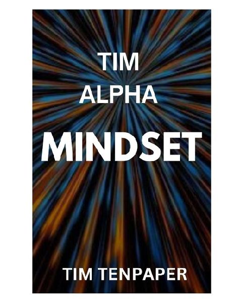 Tim Alpha Mindset: Mastering Leadership and Personal Growth, Personal transformation self-help ,motivational guide, alpha male strategies