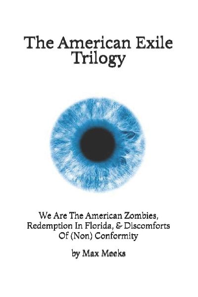 The American Exile Trilogy: We Are The American Zombies, Redemption In Florida, & Discomforts Of (Non) Conformity