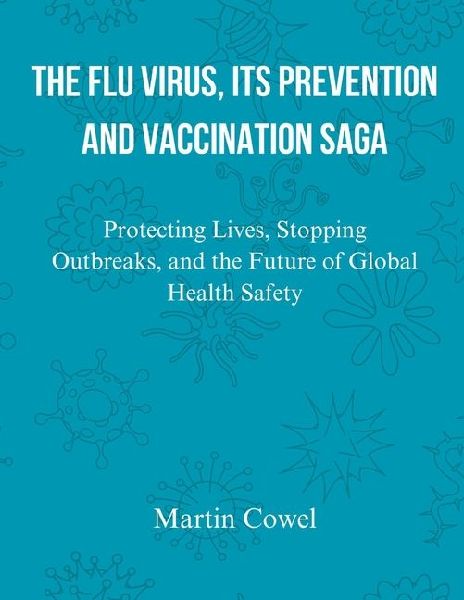 The Flu Virus, Its Prevention and Vaccination Saga: Protecting Lives, Stopping Outbreaks, and the Future of Global Health Safety
