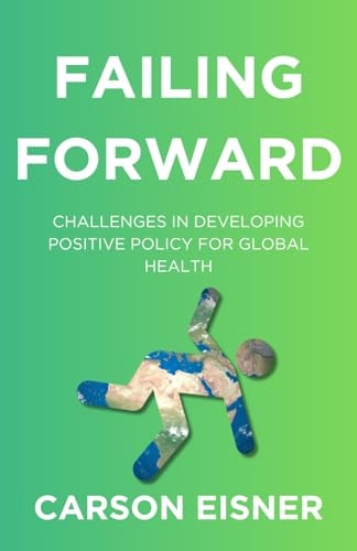 Failing Forward Challenges in Developing Positive Policy for Global Health