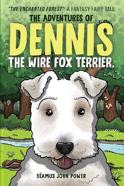 The Adventures of Dennis the Wire Fox Terrier: The Enchanted Forest: A Fantasy Fairy Tale