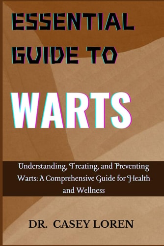 Essential Guide to Warts Understanding, Treating, and Preventing Warts: A Comprehensive Guide for Health and Wellness