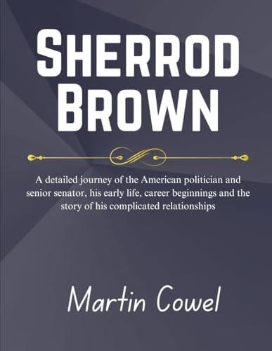 Sherrod Brown A Detailed Journey of the American Politician and Senior Senator, His Early Life, Career Beginnings and the Story of His Complicated Relationships
