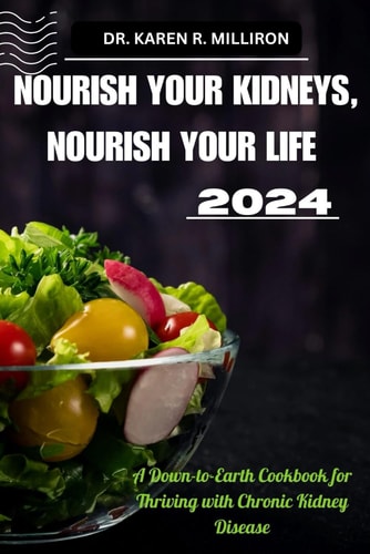 Nourish Your Kidneys, Nourish Your Life A Down-to-Earth Cookbook for Thriving with Chronic Kidney Disease