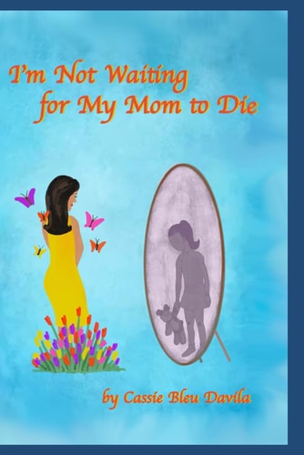 Im Not Waiting for My Mom to Die