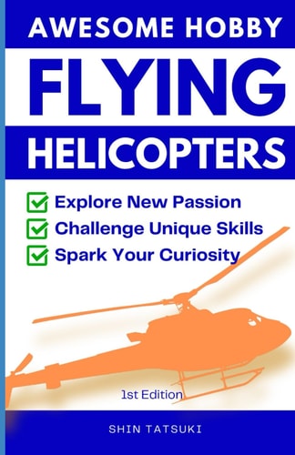 Awesome Hobby Flying Helicopters Explore New Passion, Challenge Unique Skills, Spark Your Curiosity