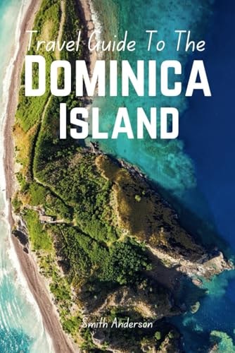 Discover Dominica The Ultimate Guide to Caribbean Adventure and Culture