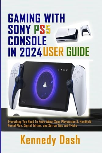 Gaming with Sony Ps5 Console in 2024 User Guide Everything You Need To Know About Sony PlayStation 5, Handheld Portal Play, Digital Edition, and Set-up Tips and Tricks