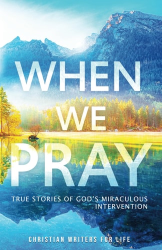 When We Pray True Stories of God's Miraculous Intervention