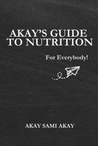 Akay's Guide to Nutrition For Everybody!