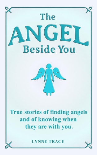 The Angel Beside You True Stories of Finding Angels and Knowing when They are with You.