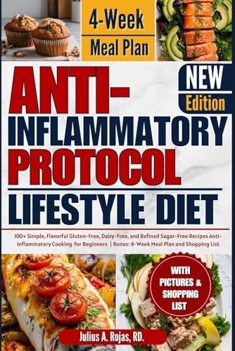 Anti Inflammatory Protocol Lifestyle Diet 100+ Simple, Flavorful Gluten-Free, Dairy-Free, and Refined Sugar-Free Recipes Anti-Inflammatory Cooking for Beginners Bonus: 4 Week Meal Plan & Shopping