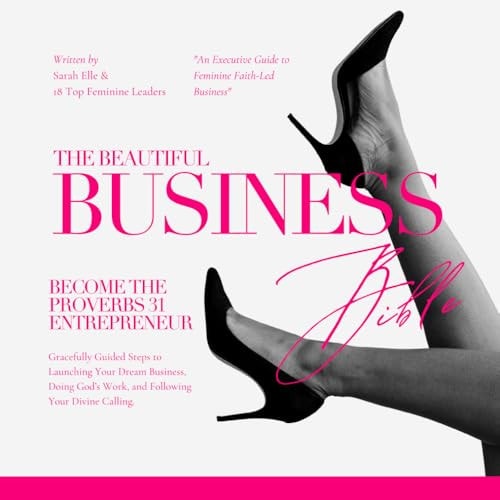The Beautiful Business Bible Gracefully Guided Steps to Launching Your Dream Business, Doing God's Work, and Following Your Divine Calling.