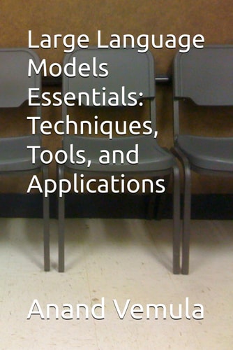 Large Language Models Essentials Techniques, Tools, and Applications