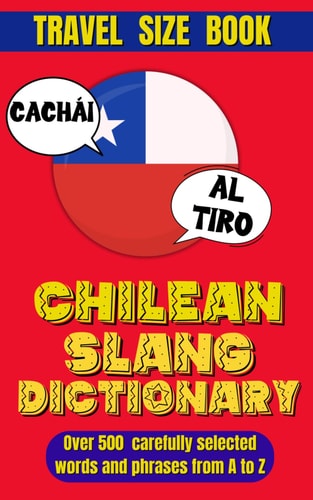 Chilean Slang Dictionary The Ultimate Chilean Spanish Dictionary Slang, Idioms, and Everyday Talk.