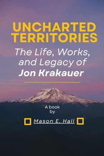 Uncharted Territories The Life, Works, and Legacy of Jon Krakauer