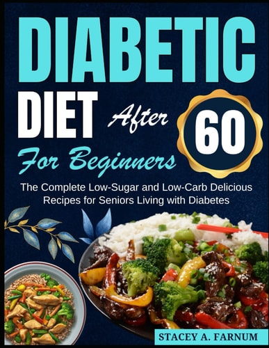 Diabetic Diet After 60 for Beginners The Complete Low-Sugar and Low-Carb Delicious Recipes for Seniors Living with Diabetes