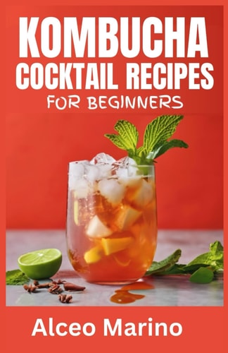 Kombucha Cocktail Recipes for Beginners A Comprehensive Guide to Brewing Your Own Kombucha at Home