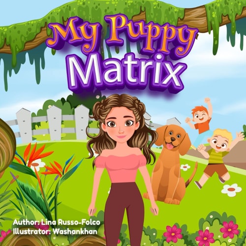 My Puppy Matrix A Heartwarming Kids' Story Book for Ages 3-8 About a Rescue Puppy Named Matrix Who Finds a Forever Home with Amanda, As She Learns to Care For, Love, and Train Her First Puppy.