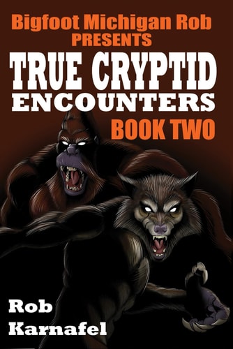 Bigfoot Michigan Rob Presents - True Cryptid Encounters Book Two
