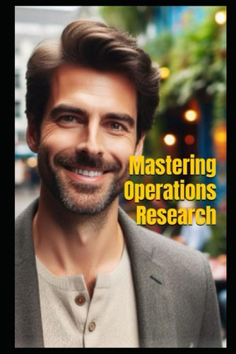 MASTERING OPERATIONS RESEARCH Theory, Practice, and Applications