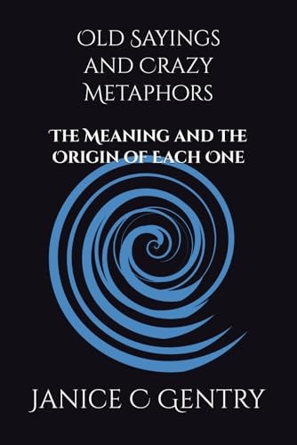 Old Sayings and Crazy Metaphors The Meaning And The Origin of Each One