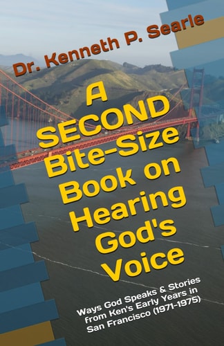 SECOND BITE-SIZE BOOK ON HEARING GOD'S VOICE Ways God Speaks & Stories from Ken's Early Years In... San Francisco (1971-1975).