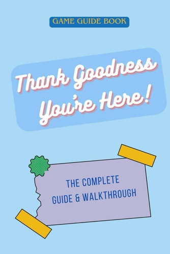 Thank Goodness You're Here The Complete Guide & Walkthrough