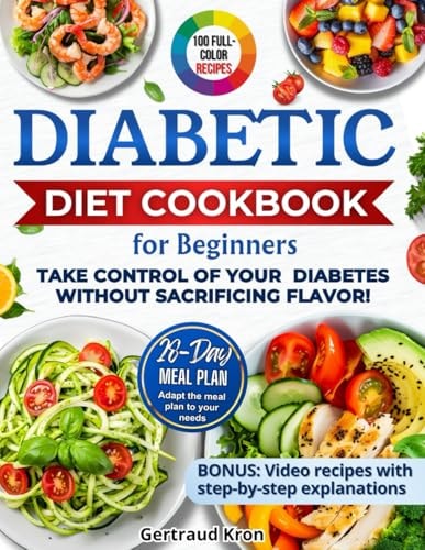 Diabetic Cookbook for Beginners Master Prediabetes, Diabetes, and Type 2 Diabetes with 100 Delicious Low-Carb and Low-Sugar Recipes, All in Full Color. Includes a 28-Day Eating Plan.