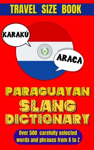 Paraguay Slang Dictionary The Definitive Guide to Understanding and Using Paraguayan Slang.