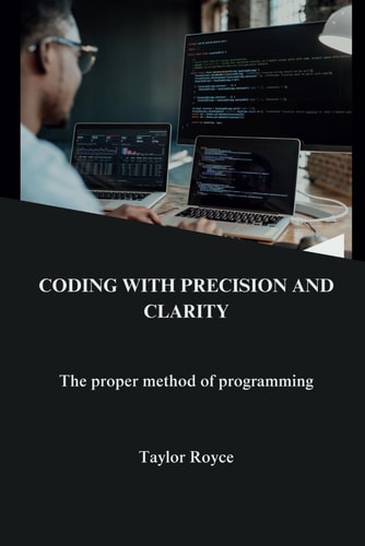 Coding with Precision and Clarity The Proper Method of Programming