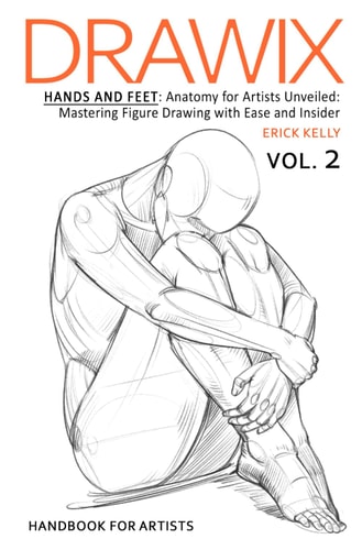 Drawix Hands and Feet: Anatomy for Artists Unveiled: Mastering Figure Drawing with Ease and Insider Techniques