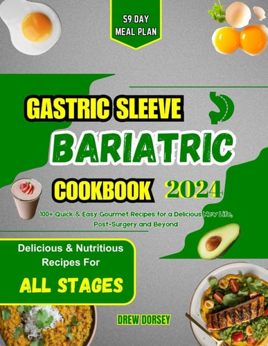 Gastric Sleeve Bariatric Cookbook 2024 100+ Quick & Easy Gourmet Recipes for a Delicious New Life, Post-Surgery and Beyond