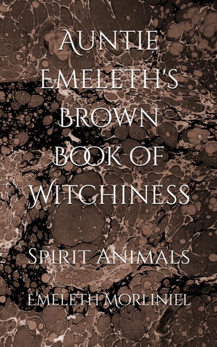 Auntie Emeleth's Brown Book of Witchiness Spirit Animals