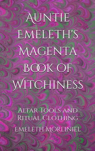Auntie Emeleth's Magenta Book of Witchiness Altar Tools and Ritual Clothing