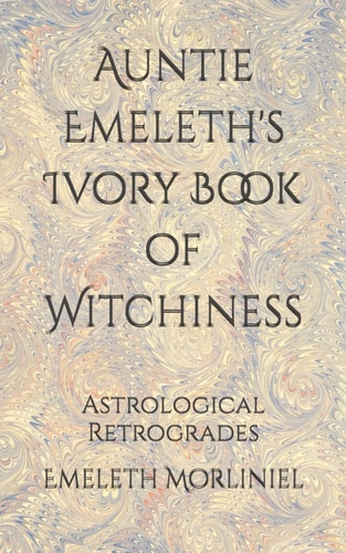 Auntie Emeleth's Ivory Book of Witchiness Astrological Retrogrades