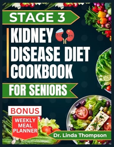 Stage 3 Kidney Disease Diet Cookbook for Seniors The Comprehensive Step by Step Nutrition Guide with Quick, Easy and Nutritious Low-sodium Low-potassium and Low Phosphorus Recipes for People with CKD
