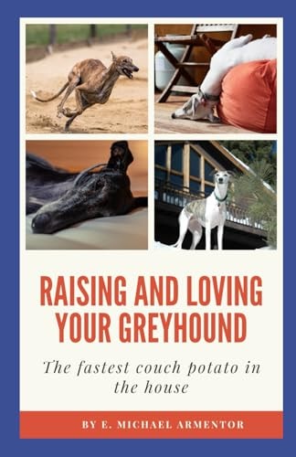 Raising and Loving Your Greyhound The Fastest Couch Potato in the House