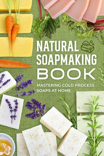 Natural Soapmaking Book Mastering Cold Process Soaps at Home
