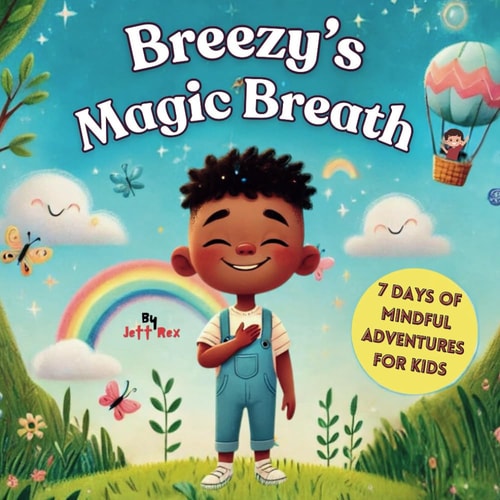 Breezy's Magic Breath 7 Days of Mindful Adventures for Calm, Confidence, and Emotional Balance: Simple Breathing and Movement Techniques to Help Kids Feel Strong and Calm Every Day