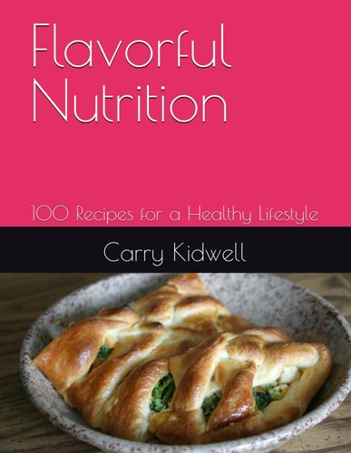 Flavorful Nutrition 100 Recipes for a Healthy Lifestyle