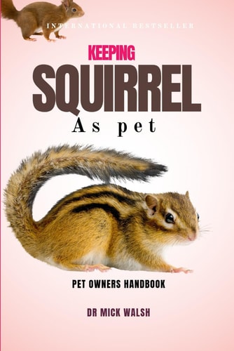 Keeping Squirrel as Pet A Complete Guide to Their Habitat, Diet, Requirements, Challenges, Behaviors, and More