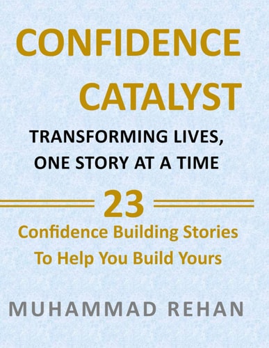 Confidence Catalyst Transforming Lives, One Story at a Time: 23 Motivational Stories of Success and Personal Growth