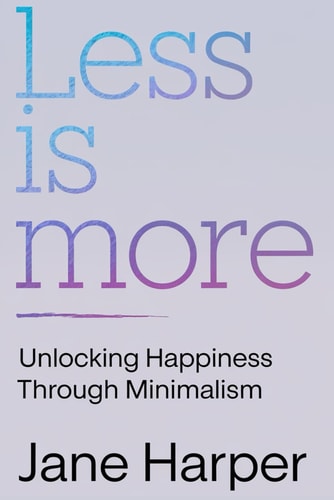 Less is More Your Step-by-Step Guide to Overcoming Clutter and Chaos Forever