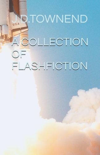 A Collection Of Flash Fiction Shorts Ten Short Fictional Stories to Immerse Your Imagination and Entertain You