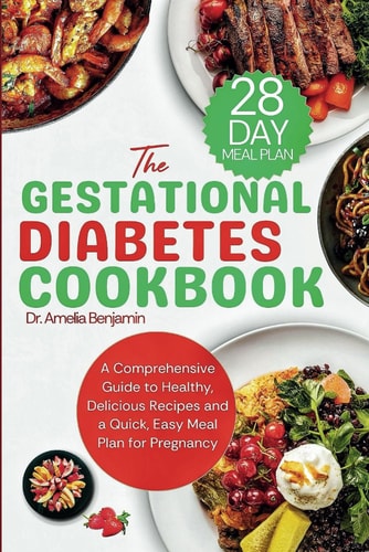 The Gestational Diabetes Cookbook A Comprehensive Guide to Healthy, Delicious Recipes and a Quick, Easy Meal Plan for Pregnancy