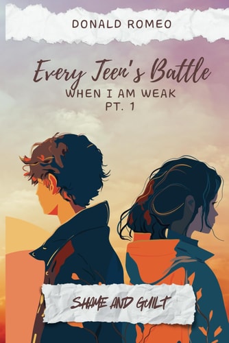 When I Am Weak Shame and Guilt: Every Teen's Battle