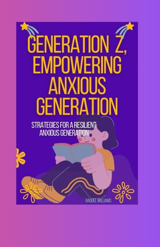 Generation Z, Empowering Anxious Generation Strategies for a Resilient Anxious Generation